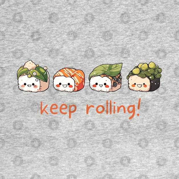 Cute Sushi Keep Rolling Gift For Sushi Lovers Kawaii Rice Roll Funny Asian Food Pun For Foodie Kawaii T Shirt Japanese Cuisine Fan Gift by DaddyIssues